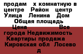 продам 3-х комнатную в центре › Район ­ центр › Улица ­ Ленина › Дом ­ 157 › Общая площадь ­ 50 › Цена ­ 1 750 000 - Все города Недвижимость » Квартиры продажа   . Кировская обл.,Лосево д.